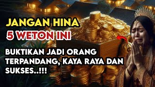 JANGAN HINA 5 WETON INI‼️Mereka buktikan jadi orang Terpandang, Sukses, Kaya Raya, Rezeki Melimpah🙏🏼