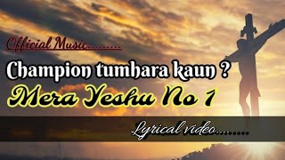 Champion Tumhara Kaun (Mera Yeshu No.1) || Lyrics || Hindi gospel song ||