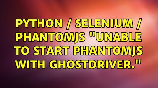 Python / Selenium / PhantomJS: "Unable to start phantomjs with ghostdriver." (2 Solutions!!)