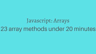 Javascript: Arrays - 23 array methods under 20 minutes