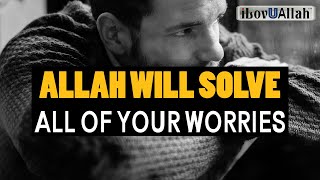 ALLAH WILL SOLVE ALL OF YOUR WORRIES