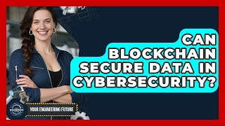 Can Blockchain Secure Data In Cybersecurity? - Your Engineering Future