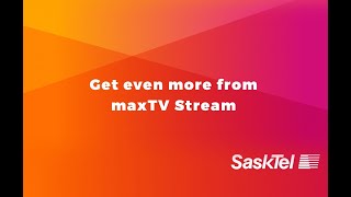 SaskTel Support - Get even more from maxTV Stream