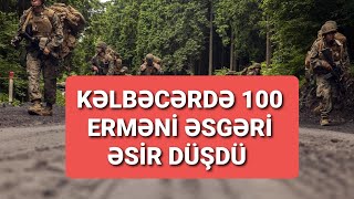 Kəlbəcərdə 100 əsgəri ƏSİR götürən kəşfiyatçımız!