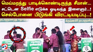 மெய்மறந்து பாடிக்கொண்டிருந்த சீமான்  சட்டென Selfie எடுக்க ஓடிவந்த இளைஞர்  ! செல்போனை பிடுங்கி விரட்ட