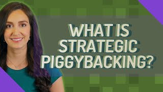 What is strategic piggybacking?