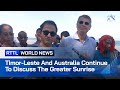 Timor-Leste And Australia Continue To Discuss The Greater Sunrise Project