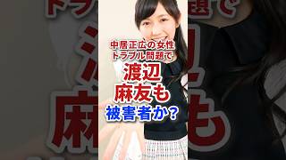 中居正広の女性トラブル問題で渡辺麻友ことまゆゆも被害者か？ #芸能人 #芸能 #雑学 #ジャニーズ #アイドル