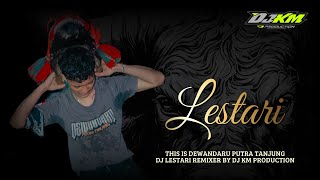 DJ BANTENGAN | LESTARI | DEWANDARU PUTRA TANJUNG | REMIXER BY DJ KM PRODUCTION