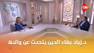 كلمة أخيرة - ميزان القاضي كان يحكمه كثيرا.. د.زياد بهاء الدين يتحدث عن والده