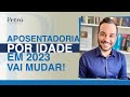 APOSENTADORIA POR IDADE VAI MUDAR EM 2023!