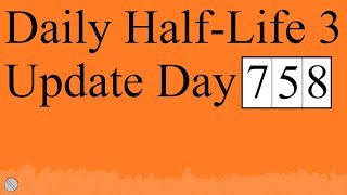 Daily Half-Life 3 Update: Day 758