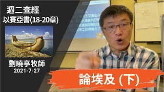 週二查經 論埃及 ~下~ | 以賽亞書 (18-20章) | 劉曉亭牧師 2021-07-27