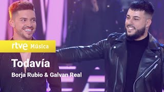 Borja Rubio & Galvan Real - Todavía (Feliz 2021 RTVE)