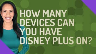 How many devices can you have Disney plus on?