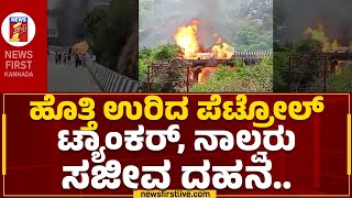 Petrol Tanker Incident : ಹೊತ್ತಿ ಉರಿದ ಪೆಟ್ರೋಲ್​ ಟ್ಯಾಂಕರ್​ ನಾಲ್ವರು ಸಜೀವ ದಹನ..| @newsfirstkannada