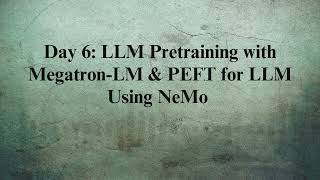 LLM Pretraining with Megatron-LM \u0026 PEFT for LLM Using NeMo | Day-6 Sessions