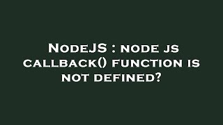 NodeJS : node js callback() function is not defined?