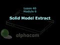 Solid Model Extract - Alphacam Training 40