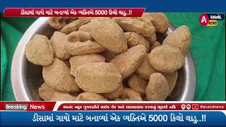 ડીસામાં ગાયો માટે બનાવ્યાં એક વ્યક્તિએ 5000 કિલો લાડુ..!!