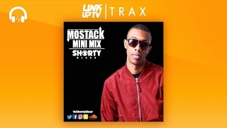 Mostack Mini Mix - Mixed By Shorty Bless  Link Up Tv Trax