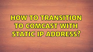 How to transition to Comcast with static IP address?