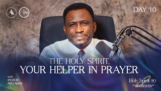 HOLY SPIRIT 30: THE HOLY SPIRIT - YOUR HELPER IN PRAYER | DAY 10 | PASTOR AYO AJANI