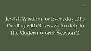 Jewish Wisdom for Everyday Life: Dealing with Stress & Anxiety in the Modern World (Session 2)
