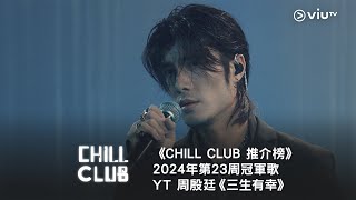 《CHILL CLUB 推介榜》第23周冠軍歌 YT 周殷廷《三生有幸》