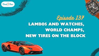 Episode 137 - Lambos and Watches, World Champs, New Tires on the Block