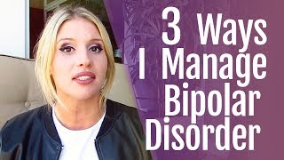 3 Ways I Manage Bipolar Disorder