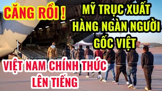 CĂNG RỒI ! HÀNG NGÀN NGƯỜI VIỆT BỊ MỸ TRỤC XUẤT VỀ VN ĐỐI DIỆN VỚI ĐIỀU NÀY ?