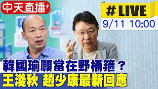 【中天直播#LIVE】韓國瑜願當在野桶箍待朱授權? 趙少康.王淺秋最新回應 20230911 @中天新聞CtiNews