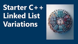 Variations on the Linked List | Starter C++ Programming, Ch. 17B