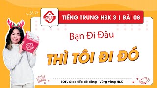 HSK 3 : Bài 8 : Bạn đi đâu thì tôi đi đó | Từ mới, ngữ pháp, luyện tập