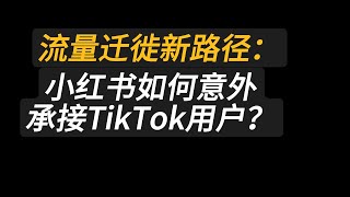 流量迁徙新路径：小红书如何意外承接TikTok用户？