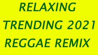 REGGAE RELAXING SONGS  TOP TRENDING REGGAE NONSTOP REGGAE MUSIC REMIX 2021