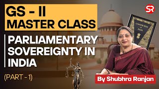 Parliamentary Sovereignty in India | Master Class GS-2 (Part-1) | Shubhra Ranjan