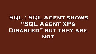 SQL : SQL Agent shows "SQL Agent XPs Disabled" but they are not