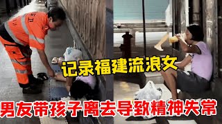 记录福建流浪女，只因香港男友带孩子离去，导致精神失常神经受损！【星星之火团队】