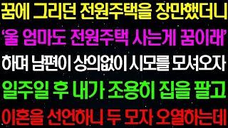 【실화사연】꿈에 그리던 전원주택을 장만했더니 '울 엄마도 전원주택 사는 게 꿈이 시래' 하며 남편이 말도 없이 시모를 데려오는데...