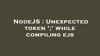 NodeJS : Unexpected token ';' while compiling ejs