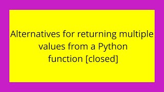 Alternatives for returning multiple values from a Python function [closed]