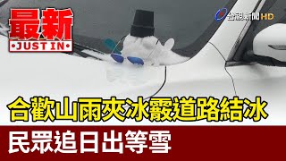 合歡山雨夾冰霰道路結冰 民眾追日出等雪【最新快訊】