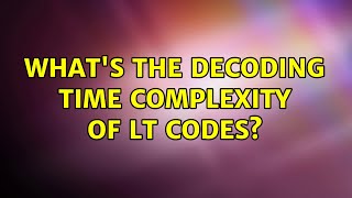 What's the decoding time complexity of LT codes?