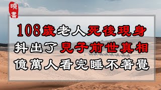 108歲老人死後現身，抖出了兒子前世真相，億萬人看完睡不著覺【曉書說】