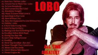 Lobo Greatest Hits Full Album - Best Songs Of Lobo - Soft Rock Love Songs 70s, 80s, 90s