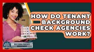 How Do Tenant Background Check Agencies Work? - Mastering Property Management