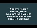 Array : numpy stride_tricks.as_strided vs list comprehension for rolling window