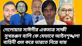 দেলোয়ার সাঈদীর একমাত্র সাক্ষী সুখরঞ্জন বালি কে। যেভাবে আইনশৃঙ্খলাবাহিনী গুম করে ভারতে নিয়ে যায়।